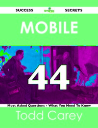 صورة الغلاف: Mobile 44 Success Secrets - 44 Most Asked Questions On Mobile - What You Need To Know 9781488518027