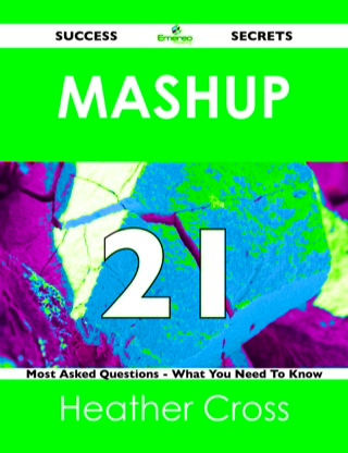 Cover image: Mashup 21 Success Secrets - 21 Most Asked Questions On Mashup - What You Need To Know 9781488518034