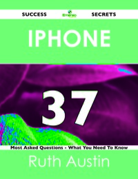 Titelbild: iPhone 37 Success Secrets - 37 Most Asked Questions On iPhone - What You Need To Know 9781488518058