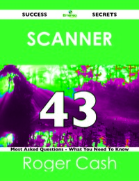 Titelbild: scanner 43 Success Secrets - 43 Most Asked Questions On scanner - What You Need To Know 9781488518126