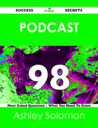 صورة الغلاف: Podcast 98 Success Secrets - 98 Most Asked Questions On Podcast - What You Need To Know 9781488518171