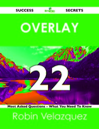 صورة الغلاف: Overlay 22 Success Secrets - 22 Most Asked Questions On Overlay - What You Need To Know 9781488518188