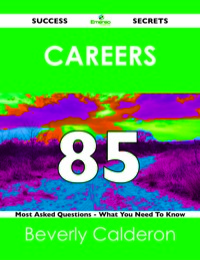 Cover image: Careers 85 Success Secrets - 85 Most Asked Questions On Careers - What You Need To Know 9781488518249