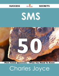 صورة الغلاف: SMS  50 Success Secrets - 50 Most Asked Questions On  SMS  - What You Need To Know 9781488518263