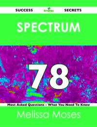 Cover image: spectrum 78 Success Secrets - 78 Most Asked Questions On spectrum - What You Need To Know 9781488518294