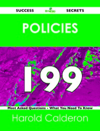 صورة الغلاف: Policies 199 Success Secrets - 199 Most Asked Questions On Policies - What You Need To Know 9781488518324