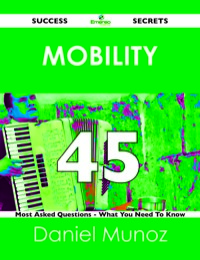 Titelbild: Mobility 45 Success Secrets - 45 Most Asked Questions On Mobility - What You Need To Know 9781488518348