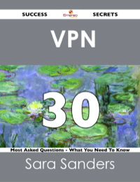 Omslagafbeelding: VPN  30 Success Secrets - 30 Most Asked Questions On  VPN  - What You Need To Know 9781488518393