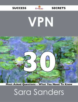 Cover image: VPN  30 Success Secrets - 30 Most Asked Questions On  VPN  - What You Need To Know 9781488518393