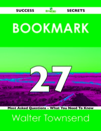 صورة الغلاف: Bookmark 27 Success Secrets - 27 Most Asked Questions On Bookmark - What You Need To Know 9781488518409