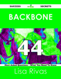 صورة الغلاف: Backbone 44 Success Secrets - 44 Most Asked Questions On Backbone - What You Need To Know 9781488518416