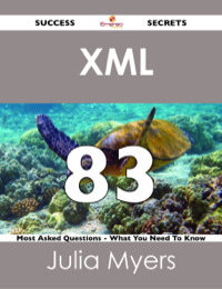 صورة الغلاف: XML  83 Success Secrets - 83 Most Asked Questions On  XML  - What You Need To Know 9781488518430