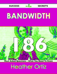 Cover image: Bandwidth 186 Success Secrets - 186 Most Asked Questions On Bandwidth - What You Need To Know 9781488518621