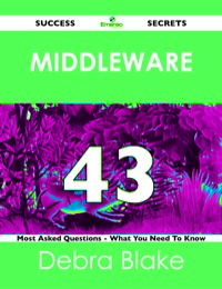 صورة الغلاف: Middleware 43 Success Secrets - 43 Most Asked Questions On Middleware - What You Need To Know 9781488518720