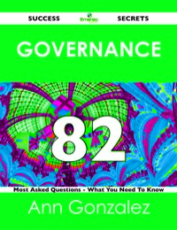Cover image: Governance 82 Success Secrets - 82 Most Asked Questions On Governance - What You Need To Know 9781488518775
