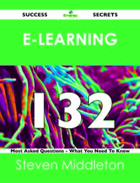 Omslagafbeelding: E-Learning 132 Success Secrets - 132 Most Asked Questions On E-Learning - What You Need To Know 9781488518799