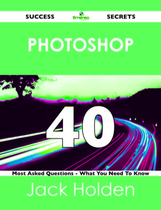 Imagen de portada: Photoshop 40 Success Secrets - 40 Most Asked Questions On Photoshop - What You Need To Know 9781488518805