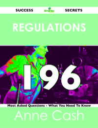 Cover image: Regulations 196 Success Secrets - 196 Most Asked Questions On Regulations - What You Need To Know 9781488518935