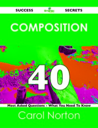 Cover image: composition 40 Success Secrets - 40 Most Asked Questions On composition - What You Need To Know 9781488518997