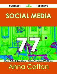 Cover image: Social Media 77 Success Secrets - 77 Most Asked Questions On Social Media - What You Need To Know 9781488519062