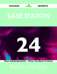 Imagen de portada: Base Station 24 Success Secrets - 24 Most Asked Questions On Base Station - What You Need To Know 9781488519093