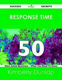 Imagen de portada: response time 50 Success Secrets - 50 Most Asked Questions On response time - What You Need To Know 9781488519147