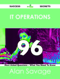 صورة الغلاف: IT Operations 96 Success Secrets - 96 Most Asked Questions On IT Operations - What You Need To Know 9781488519154