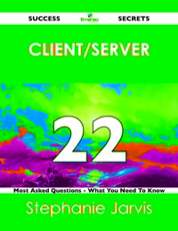 Cover image: client/server 22 Success Secrets - 22 Most Asked Questions On client/server - What You Need To Know 9781488519178