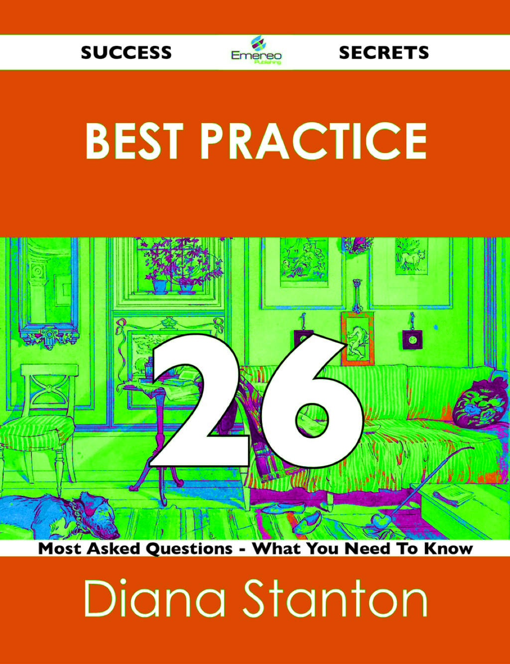 Best Practice 26 Success Secrets – 26 Most Asked Questions On Best Practice – What You Need To Know