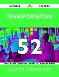 Imagen de portada: Transportation 52 Success Secrets - 52 Most Asked Questions On Transportation - What You Need To Know 9781488519215