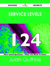 صورة الغلاف: service levels 124 Success Secrets - 124 Most Asked Questions On service levels - What You Need To Know 9781488519222