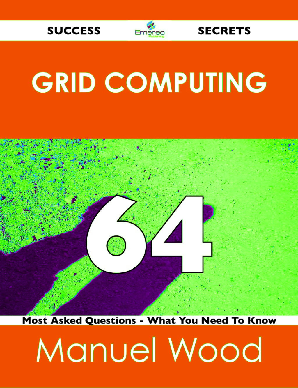 Grid Computing 64 Success Secrets – 64 Most Asked Questions On Grid Computing – What You Need To Know