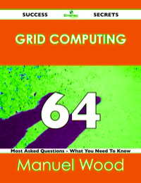 صورة الغلاف: Grid Computing 64 Success Secrets - 64 Most Asked Questions On Grid Computing - What You Need To Know 9781488519260