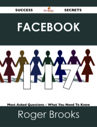 Cover image: Facebook 117 Success Secrets - 117 Most Asked Questions On Facebook - What You Need To Know 9781488519277