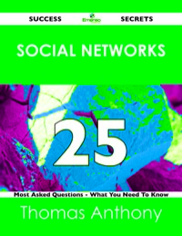 Cover image: Social Networks 25 Success Secrets - 25 Most Asked Questions On Social Networks - What You Need To Know 9781488519314