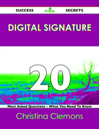 表紙画像: Digital Signature 20 Success Secrets - 20 Most Asked Questions On Digital Signature - What You Need To Know 9781488519482