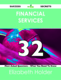 表紙画像: Financial Services 32 Success Secrets - 32 Most Asked Questions On Financial Services - What You Need To Know 9781488519512