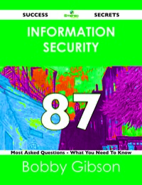 صورة الغلاف: Information Security 87 Success Secrets - 87 Most Asked Questions On Information Security - What You Need To Know 9781488519604