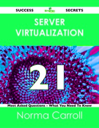 Imagen de portada: Server Virtualization 21 Success Secrets - 21 Most Asked Questions On Server Virtualization - What You Need To Know 9781488519628