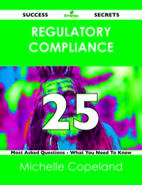 Titelbild: Regulatory Compliance 25 Success Secrets - 25 Most Asked Questions On Regulatory Compliance - What You Need To Know 9781488519635