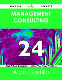 Imagen de portada: Management Consulting 24 Success Secrets - 24 Most Asked Questions On Management Consulting - What You Need To Know 9781488519659