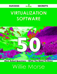 Omslagafbeelding: Virtualization Software 50 Success Secrets - 50 Most Asked Questions On Virtualization Software - What You Need To Know 9781488523311