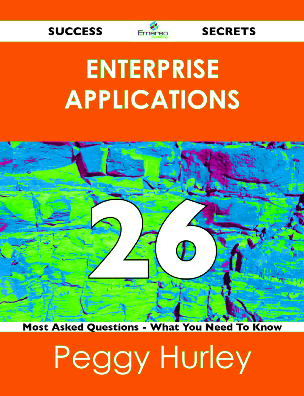 Enterprise Applications 26 Success Secrets – 26 Most Asked Questions On Enterprise Applications – What You Need To Know
