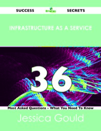 Imagen de portada: Infrastructure as a Service 36 Success Secrets - 36 Most Asked Questions On Infrastructure as a Service - What You Need To Know 9781488523885