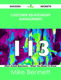 Cover image: Customer Relationship Management 113 Success Secrets - 113 Most Asked Questions On Customer Relationship Management - What You Need To Know 9781488523922