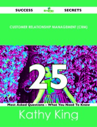 Cover image: Customer Relationship Management (CRM) 25 Success Secrets - 25 Most Asked Questions On Customer Relationship Management (CRM) - What You Need To Know 9781488523939