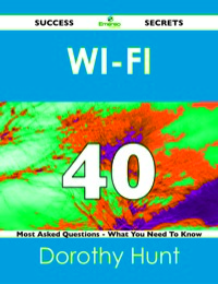 Imagen de portada: Wi-Fi 40 Success Secrets - 40 Most Asked Questions On Wi-Fi - What You Need To Know 9781488523991