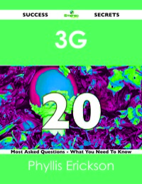 صورة الغلاف: 3G 20 Success Secrets - 20 Most Asked Questions On 3G - What You Need To Know 9781488524011