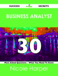 表紙画像: business analyst 30 Success Secrets - 30 Most Asked Questions On business analyst - What You Need To Know 9781488524066