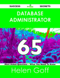 صورة الغلاف: Database Administrator 65 Success Secrets - 65 Most Asked Questions On Database Administrator - What You Need To Know 9781488524073